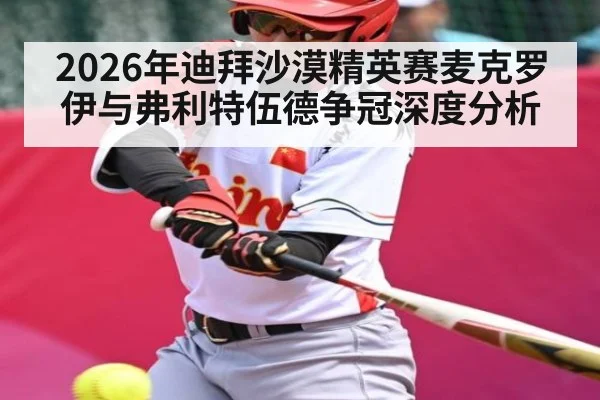 2026年迪拜沙漠精英赛麦克罗伊与弗利特伍德争冠深度分析